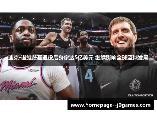 迪克·诺维茨基退役后身家达5亿美元 继续影响全球篮球发展