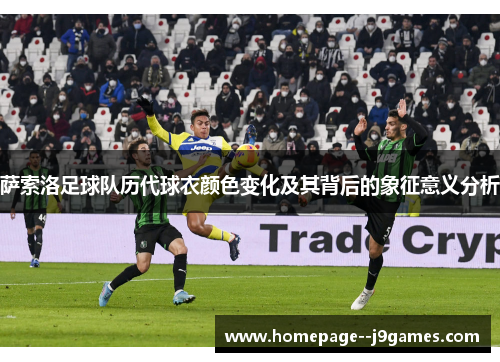 萨索洛足球队历代球衣颜色变化及其背后的象征意义分析