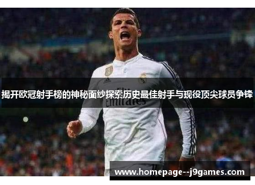 揭开欧冠射手榜的神秘面纱探索历史最佳射手与现役顶尖球员争锋