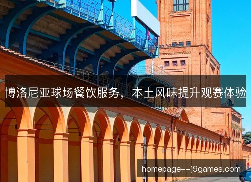博洛尼亚球场餐饮服务,本土风味提升观赛体验 博洛尼亚球场餐饮服务,本土风味提升观赛体验