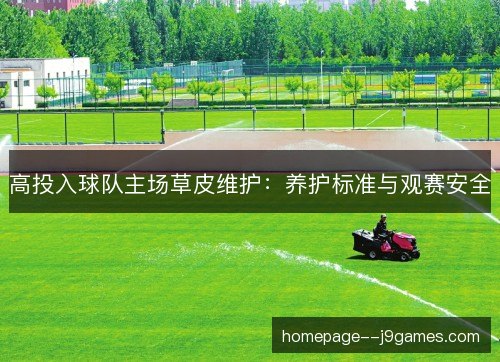 高投入球队主场草皮维护：养护标准与观赛安全